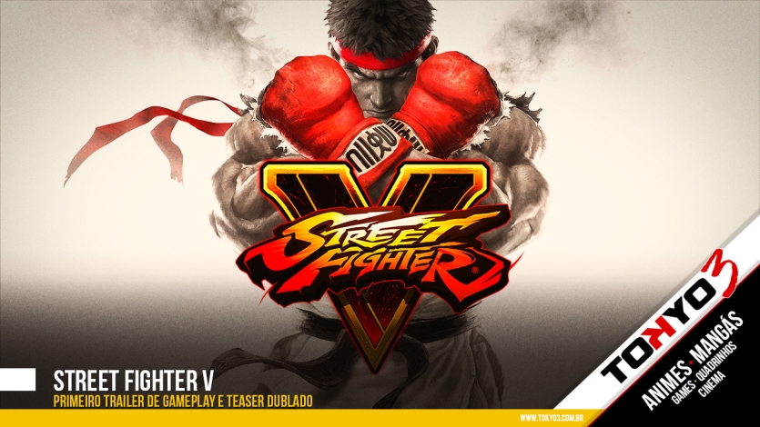 Street Fighter V - Primeiro trailer de gameplay e Teaser dublado